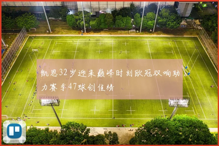 凯恩32岁迎来巅峰时刻欧冠双响助力赛季47球创佳绩
