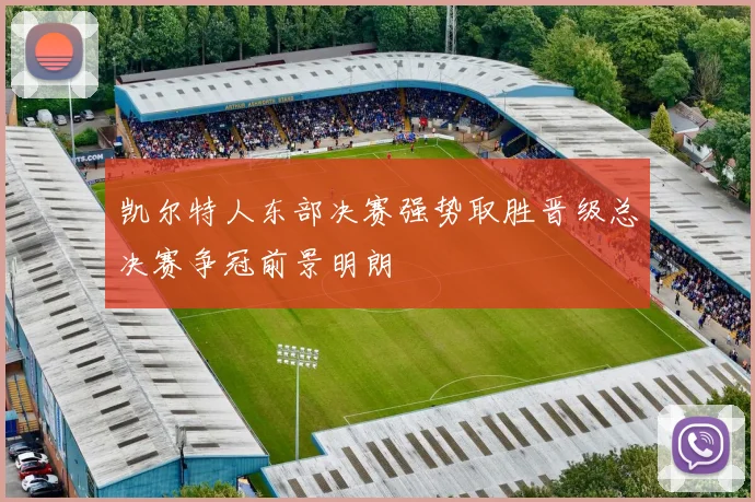 凯尔特人东部决赛强势取胜晋级总决赛争冠前景明朗